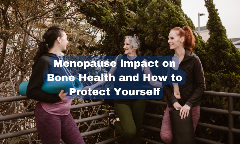 The Impact of Menopause on Bone Health and How to Protect Yourself
